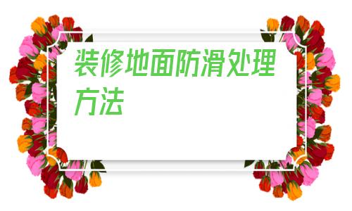 裝修地面防滑處理方法(酒店廚房地面防滑處理方法)