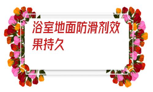 包含浴室地面防滑劑效果持久的詞條