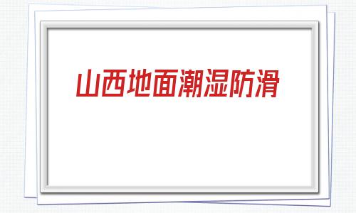 山西地面潮濕防滑的簡(jiǎn)單介紹
