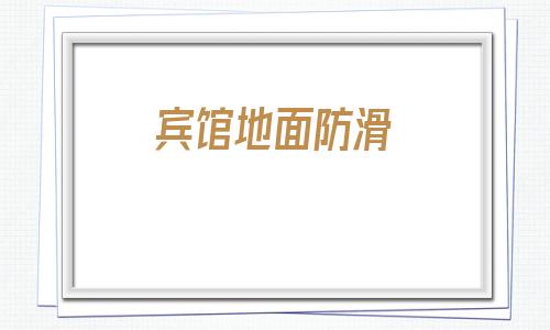 賓館地面防滑(地面防滑項目騙局)