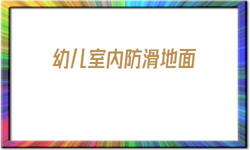 幼兒室內防滑地面(室內地面下沉處理方案)