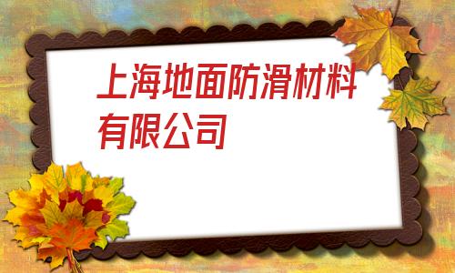 上海地面防滑材料有限公司(河北格瑞玻璃棉制品有限公司)