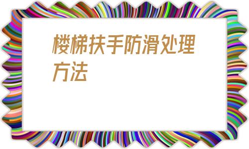 樓梯扶手防滑處理方法(瓷磚不防滑怎么處理方法)