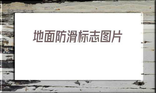 地面防滑標志圖片(安全警示標志圖片大全)