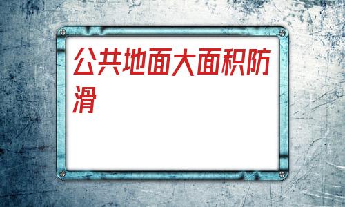 公共地面大面積防滑(清水混凝土地面防滑嗎)