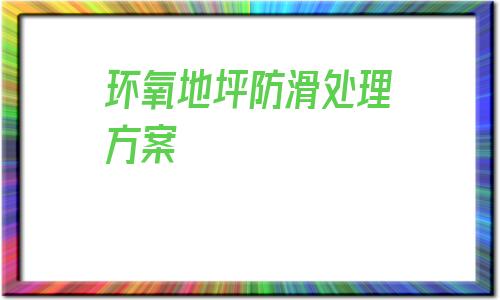 環(huán)氧地坪防滑處理方案(環(huán)氧地坪漆能不能夠防滑)