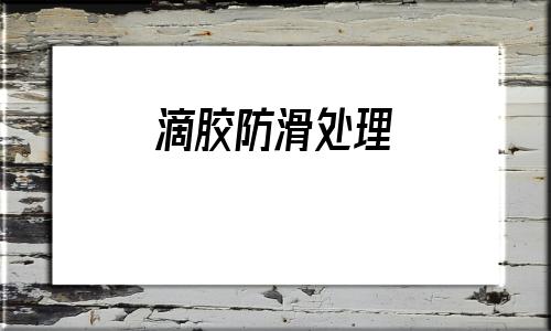 滴膠防滑處理(用不完的滴膠怎么處理)