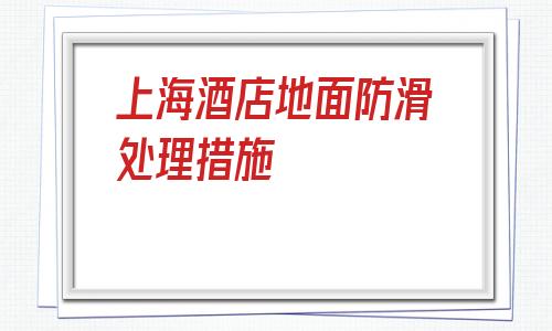 關于上海酒店地面防滑處理措施的信息