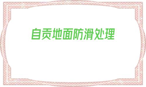 自貢地面防滑處理(地面防滑劑哪個品牌好)