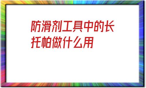 防滑劑工具中的長托帕做什么用的簡單介紹