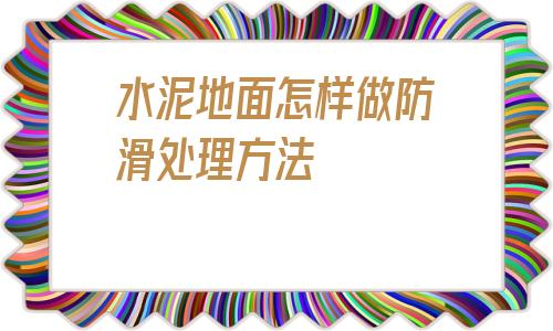 水泥地面怎樣做防滑處理方法的簡單介紹