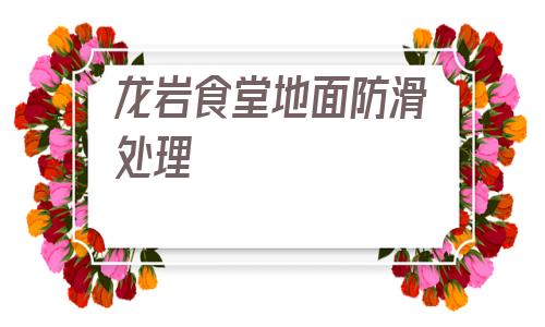 包含龍巖食堂地面防滑處理的詞條