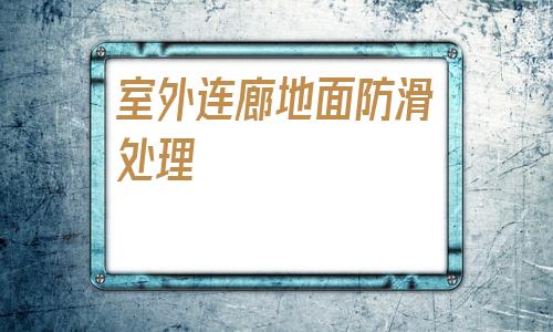 室外連廊地面防滑處理(請問地面防滑材料有哪些)