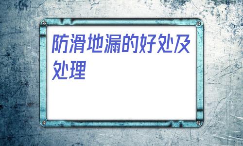 防滑地漏的好處及處理(地漏什么樣的類型最好用)