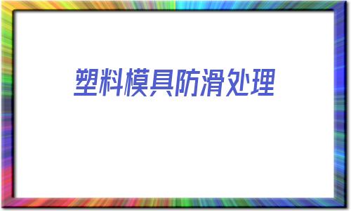 關(guān)于塑料模具防滑處理的信息