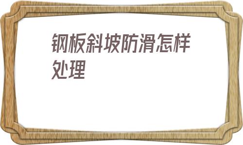 鋼板斜坡防滑怎樣處理(汽車鋼板銷子斷了能跑嗎)