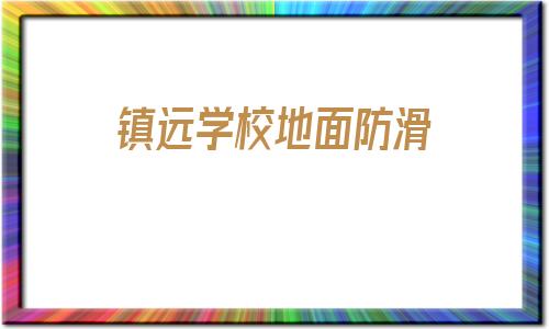 鎮遠學校地面防滑(鎮遠地面防滑供貨商)