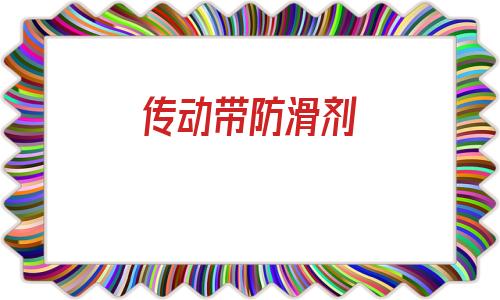 傳動(dòng)帶防滑劑(傳動(dòng)帶防滑劑是干什么用的)