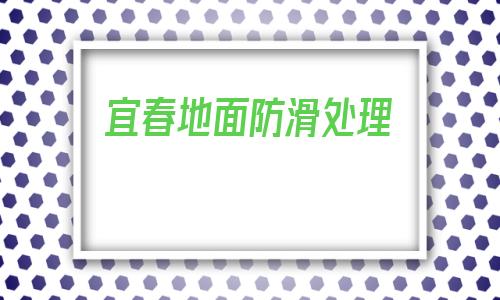 宜春地面防滑處理(衛生間地面防滑處理)