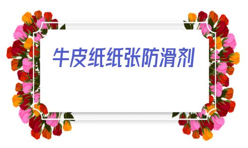 牛皮紙紙張防滑劑(天津牛皮紙紙張經(jīng)銷商)