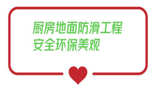 廚房地面防滑工程安全環(huán)保美觀的簡單介紹