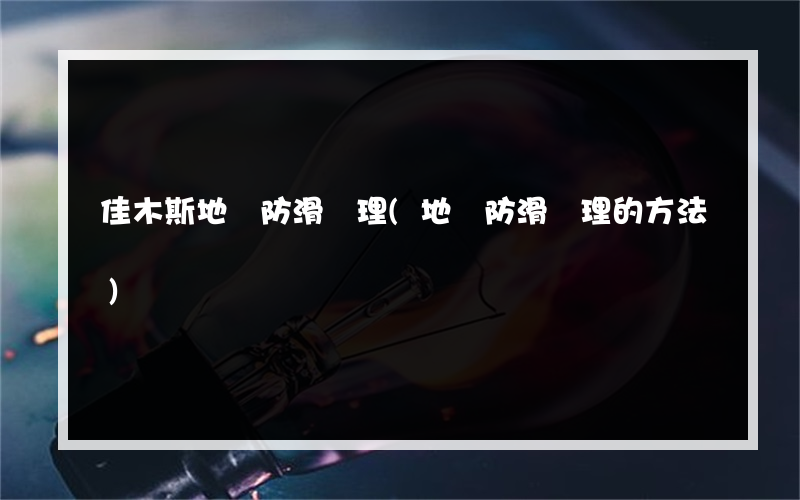 佳木斯地磚防滑處理(地磚防滑處理的方法)