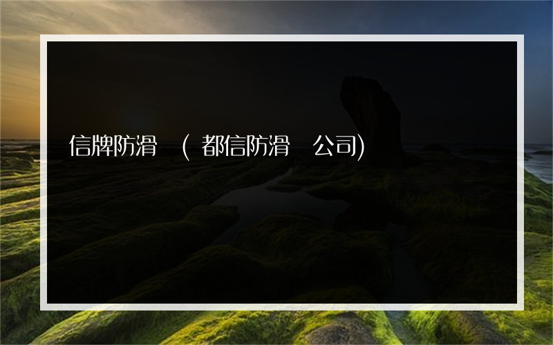 信牌防滑劑(都信防滑劑公司)