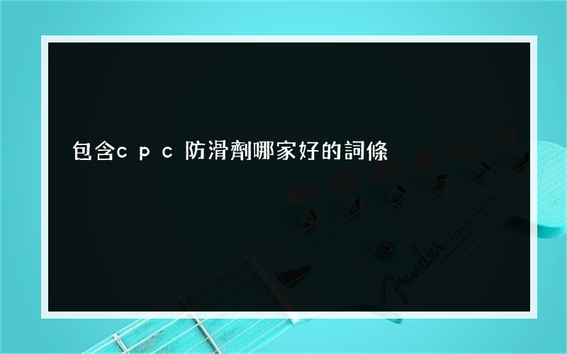 包含cpc防滑劑哪家好的詞條