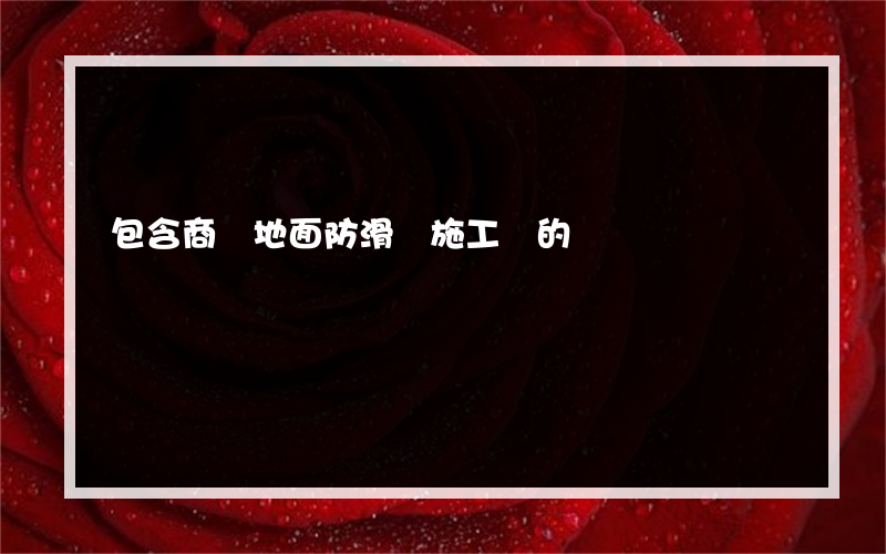 包含商場地面防滑劑施工隊的詞條