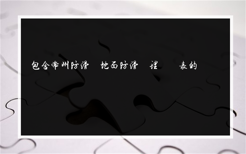 包含常州防滑劑地面防滑處理報價表的詞條