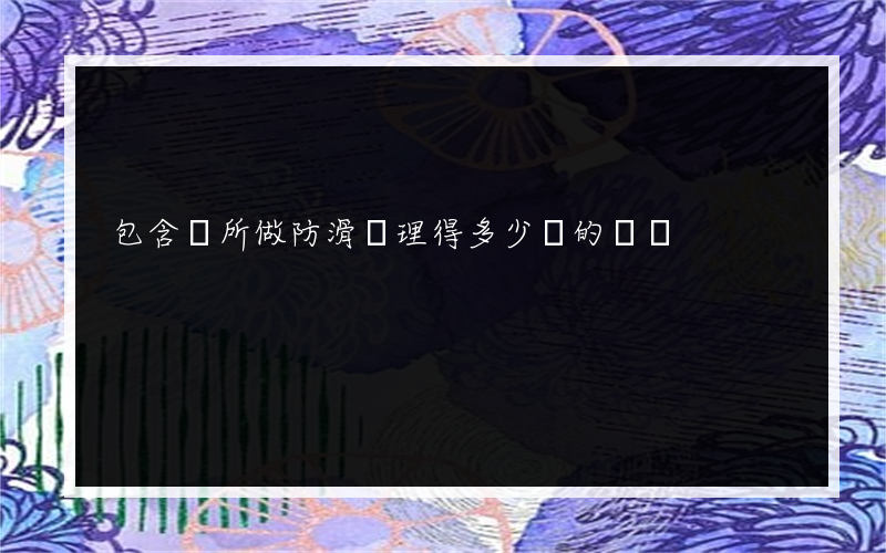 包含廁所做防滑處理得多少錢的詞條