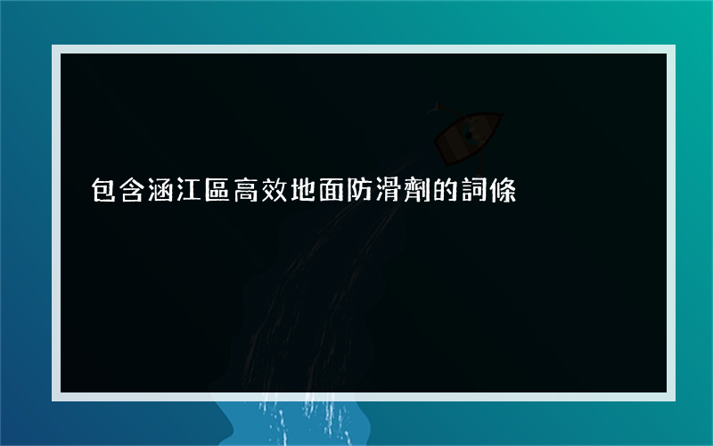 包含涵江區高效地面防滑劑的詞條