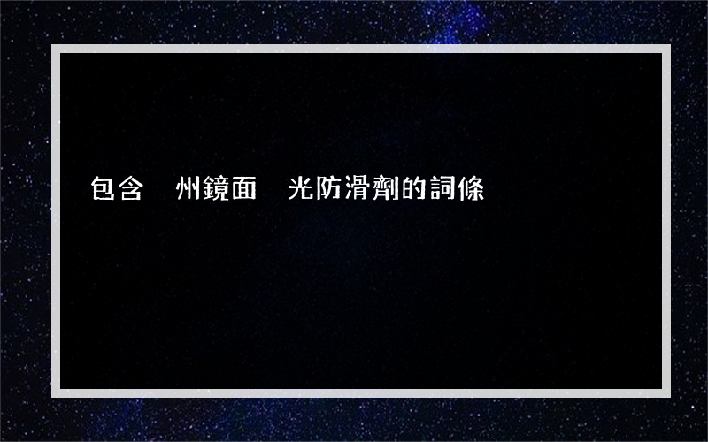 包含荊州鏡面拋光防滑劑的詞條