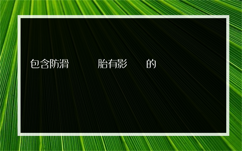 包含防滑劑對輪胎有影響嗎的詞條