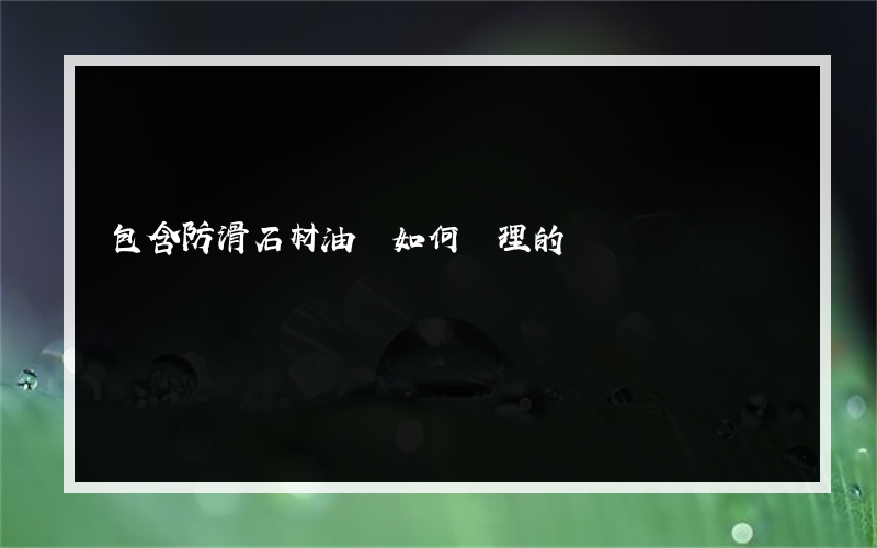 包含防滑石材油漬如何處理的詞條