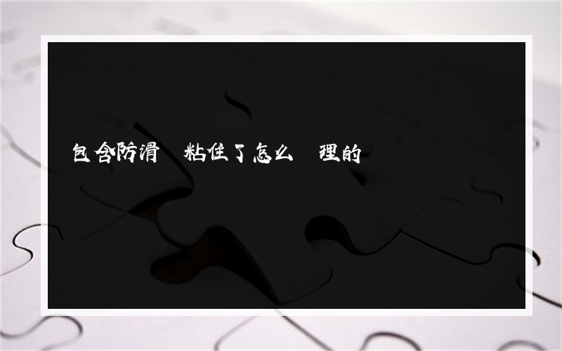 包含防滑膠粘住了怎么處理的詞條