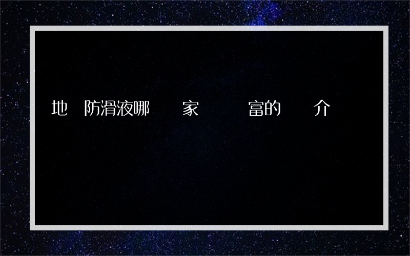 地磚防滑液哪個廠家經驗豐富的簡單介紹