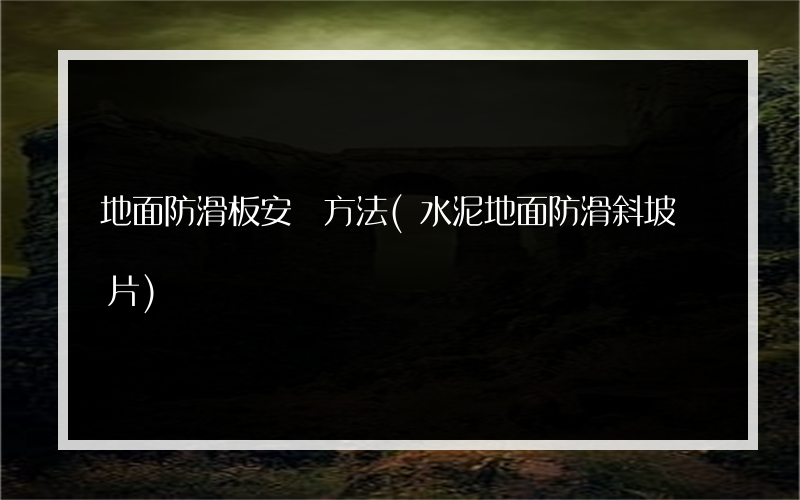 地面防滑板安裝方法(水泥地面防滑斜坡圖片)