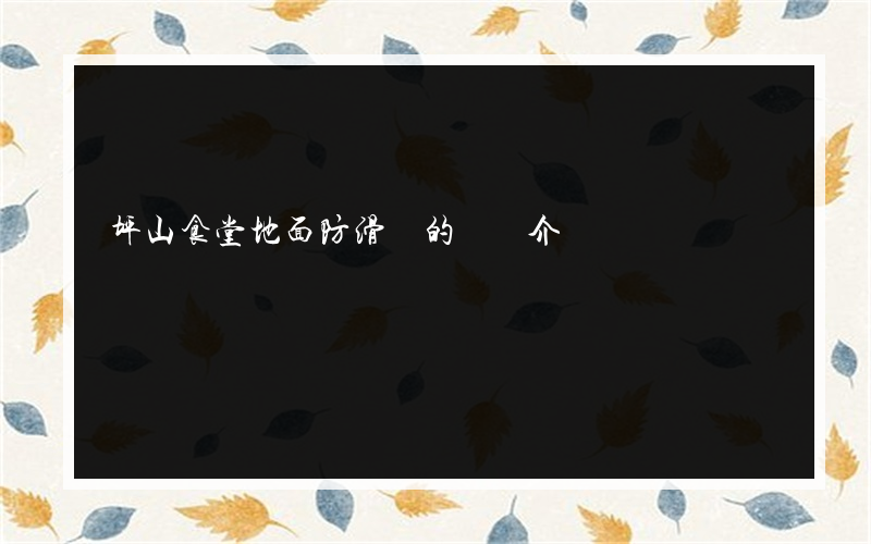 坪山食堂地面防滑劑的簡單介紹