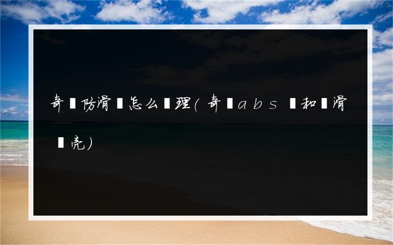 奇駿防滑燈怎么處理(奇駿abs燈和側滑燈亮)