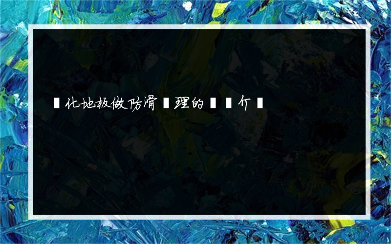 強化地板做防滑處理的簡單介紹