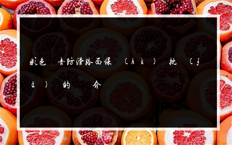 彩色瀝青防滑路面保護(hù)劑批發(fā)圖的簡單介紹
