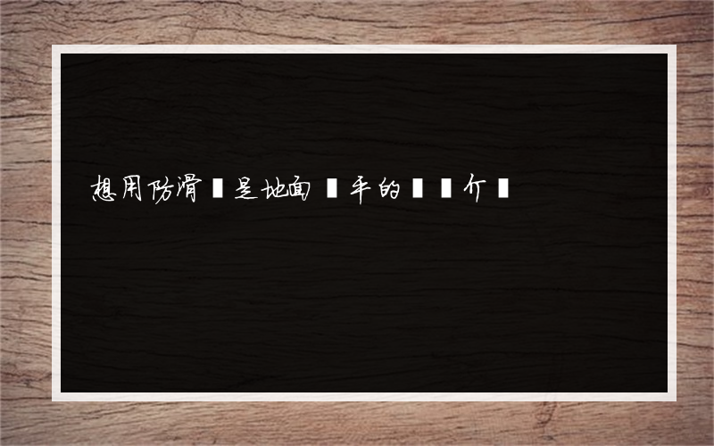 想用防滑條是地面變平的簡單介紹