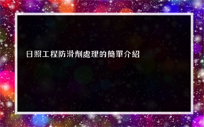 日照工程防滑劑處理的簡單介紹