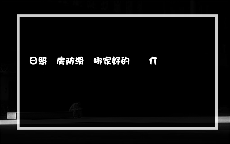 日照廚房防滑劑哪家好的簡單介紹