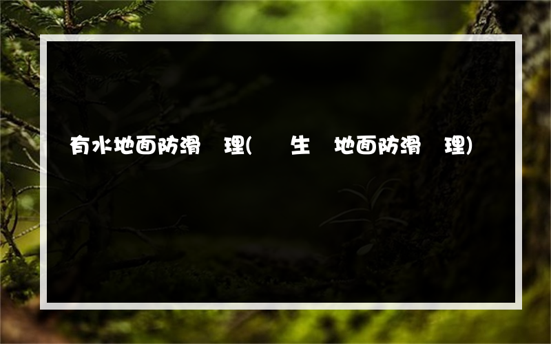 有水地面防滑處理(衛生間地面防滑處理)