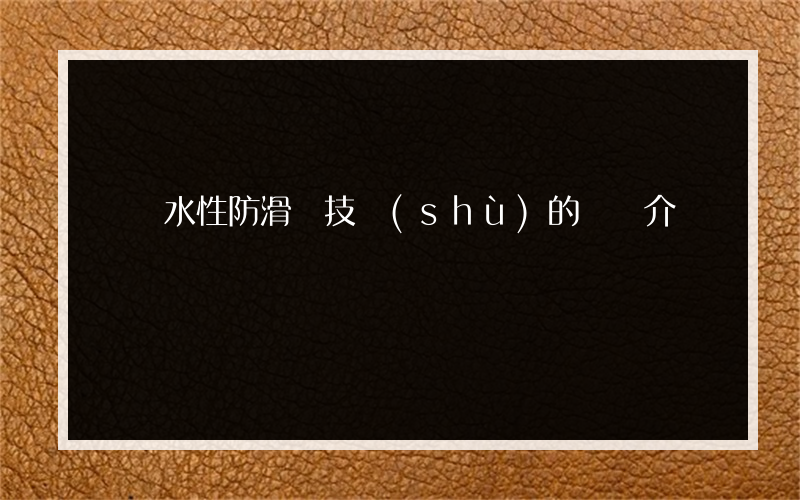 東營水性防滑劑技術(shù)的簡單介紹