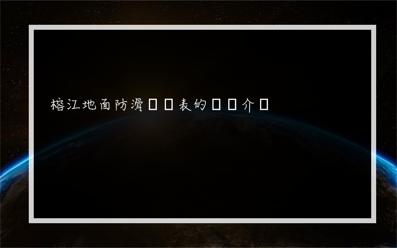 榕江地面防滑報價表的簡單介紹