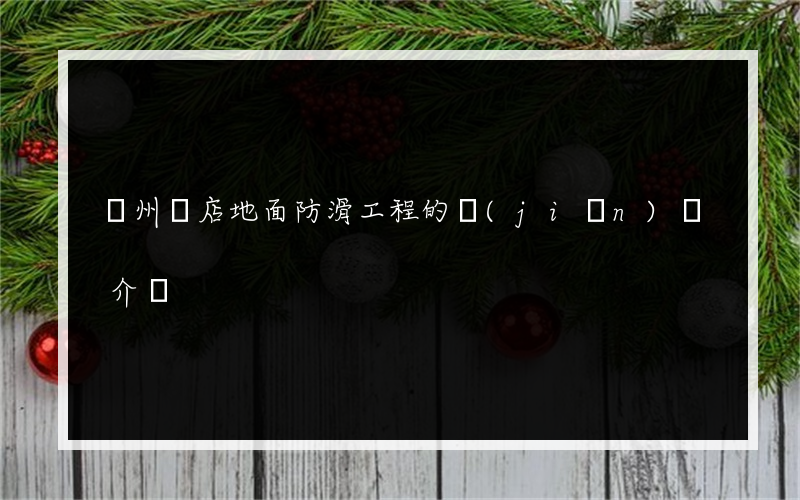 欽州飯店地面防滑工程的簡(jiǎn)單介紹