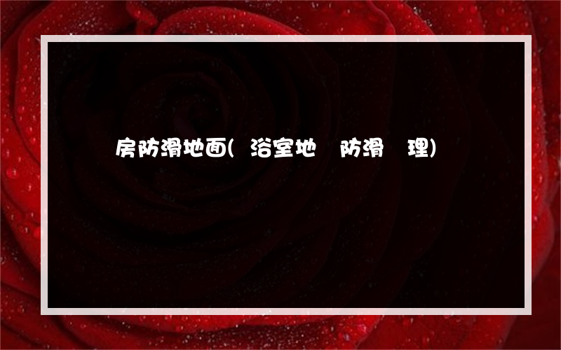 沖涼房防滑地面(浴室地磚防滑處理)